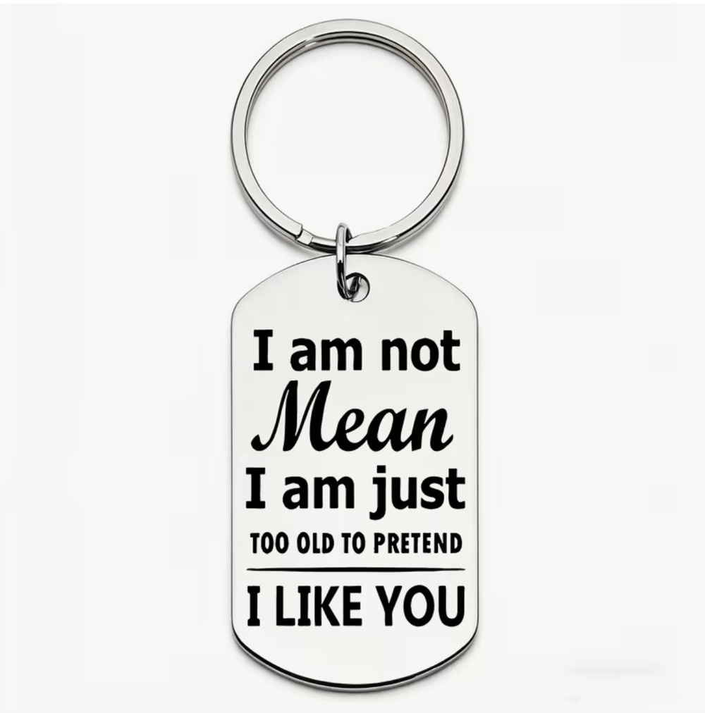 3/$25 I Am Not Mean, I Am Just Too Old to Pretend I Like You Stainless Keychain